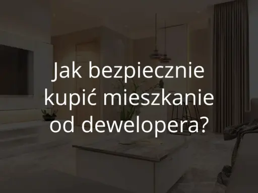 Mieszkanie od dewelopera: kluczowe pytania. Kupuj bezpiecznie i świadomie!