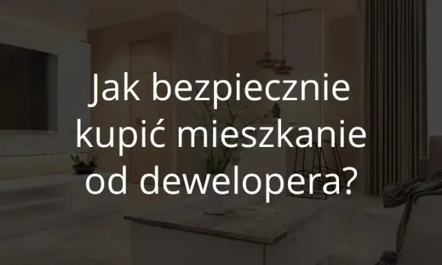 Mieszkanie od dewelopera: kluczowe pytania. Kupuj bezpiecznie i świadomie!